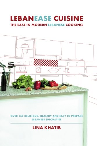 Lebanease Cuisine: The Ease in Modern Lebanese Cooking by Lina Khatib