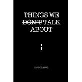 THINGS WE DON’T TALK ABOUT