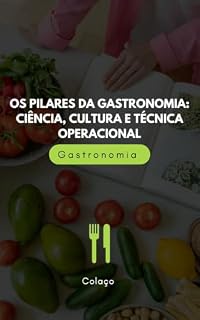Livro OS PILARES DA GASTRONOMIA: CIÊNCIA, CULTURA E TÉCNICA OPERACIONAL