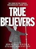 Front cover for the book True Believers: The Story of the Federal Parliamentary Labor Party by John Faulkner