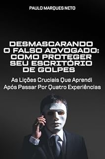 Livro Desmascarando o Falso Advogado: Como Proteger Seu Escritório de Golpes: As Lições Cruciais Que Aprendi Após Passar Por Quatro Experiências