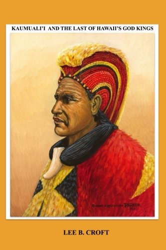 Kaumuali'i and the Last of Hawaii's God Kings by Lee B. Croft