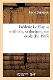 Frédéric Le Play, Sa Méthode, Sa Doctrine, Son École (Sciences Sociales) (French Edition) by 