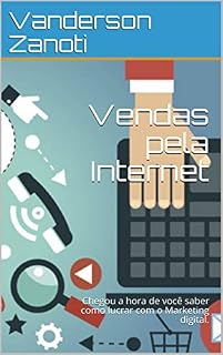 Livro Vendas pela Internet: Chegou a hora de você saber como lucrar com o Marketing digital.