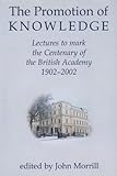 The Promotion of Knowledge : Lectures to Mark the Centenary of the British Academy, 1902-2002, , 0197263127