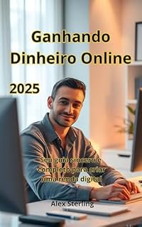 Livro Ganhando Dinheiro Online: Seu guia sincero e completo para criar uma renda digital