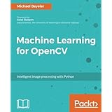 Machine Learning for OpenCV: Intelligent image processing with Python