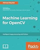 Machine Learning for OpenCV: Intelligent image processing with Python