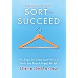 Organizing Your Home with SORT and SUCCEED: Five simple steps to stop clutter before it starts, save money and simplify your life (SORT and SUCCEED Organizing Solutions Series)