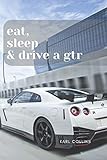 EAT, SLEEP & DRIVE A GTR: Notebook for Cars