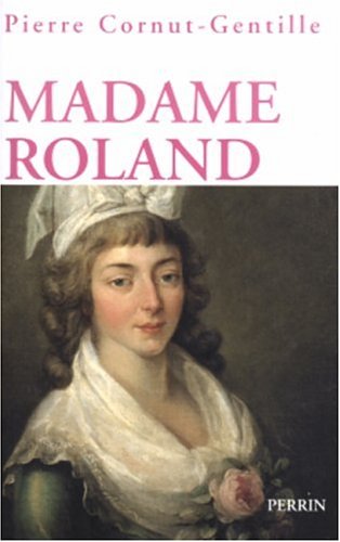 Madame Roland, 1754-1793: une femme en politique sous la Révolution