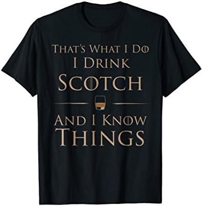 That's What I Do I Drink Scotch and I Know Things T-Shirt T-Shirt