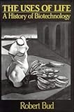 The Uses of Life : A History of Biotechnology, Bud, Robert F., 0521382408