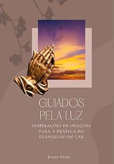 Guiados pela Luz: Inspirações de Orações para a Prática do evangelho do Lar
