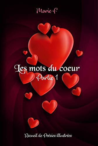 Les mots du coeur Partie 1: Recueil de poésies illustrées (French Edition) by Marie F