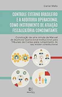 Livro Controle externo brasileiro e a Auditoria Operacional como instrumento de atuação fiscalizatória concomitante: construção de uma minuta de Manual de Auditoria ... cumprimento de seu mister constitucional