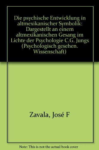 Die psychische Entwicklung in altmexikanischer Symbolik: Dargest. an e. altmexikan. Gesang im Lichte der Psychologie C. G. Jungs : mit ausfuhrlichem ... gesehen : Wissenschaft) (German Edition)