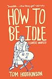 How to Be Idle: A Loafer's Manifesto cover