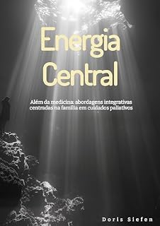Livro Energia Central: Além da medicina: abordagens integrativas centradas na família em cuidados paliativos