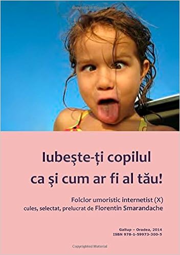 Iubeste Ti Copilul Ca Si Cum Ar Fi Al Tau Folclor Umoristic Internetist Vol X Editor Florentin Smarandache 9781599733005 Amazon Com Books