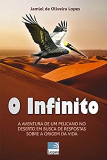 Livro O Infinito: A AVENTURA DE UM PELICANO NO DESERTO EM BUSCA DE RESPOSTAS SOBRE A ORIGEM DA VIDA