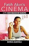 Fatih Akin's Cinema and the New Sound of Europe (New Directions in National Cinemas) by Berna Gueneli