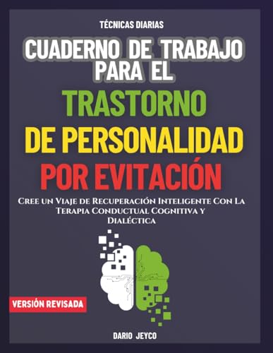 Cuaderno de Trabajo Para el Trastorno de Personalidad por Evitación: Cree un Viaje de Recuperación Inteligente Con La Terapia Conductual Cognitiva y Dialéctica
