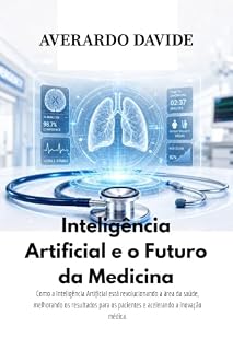 Livro Inteligência Artificial e o Futuro da Medicina: Como a Inteligência Artificial está revolucionando a área da saúde, melhorando os resultados para os pacientes e acelerando a inovação médica.