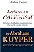 Abraham Kuyper: Lectures on Calvinism: Six Lectures from the Stone Foundation Lectures Delivered at Princeton University