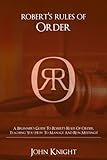 Robert's Rules of Order: A Beginner's Guide to Robert's Rules of Order, Teaching You how to Manage and Run Meetings!