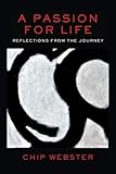 A Passion For Life: Reflections From The Journey by Chip Webster