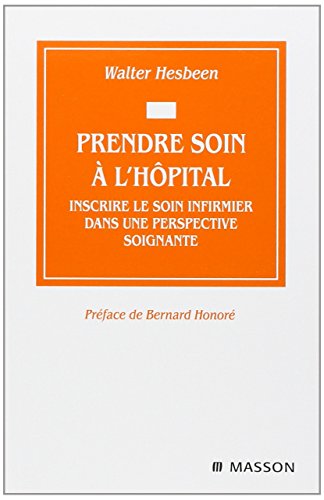 Prendre soin à l'hôpital. Inscrire le soin infirmier dans une perspective soignante by Walter Hesbeen