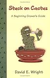 Stuck on Cactus: A Beginning Grower's Guide by 