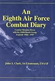 An Eighth Air Force Combat Diary: Combat Missions Flown with the 100th Bomb Group, England 1944-1945