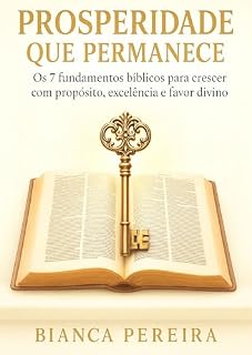 Livro PROSPERIDADE QUE PERMANECE: Os 7 fundamentos bíblicos para crescer com propósito, excelência e favor divino