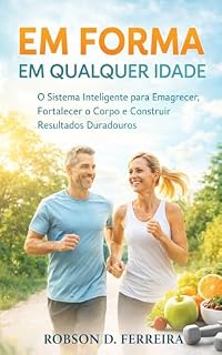 Livro Em Forma em Qualquer Idade: O Sistema Inteligente para Emagrecer, Fortalecer o Corpo e Construir Resultados Duradouros