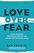 Love over Fear: Facing Monsters, Befriending Enemies, and Healing Our Polarized World by Dan White Jr., Debra Hirsch