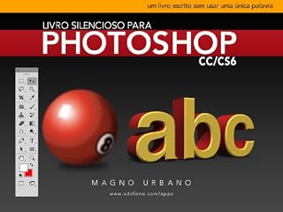 Livro Livro Silencioso para Photoshop CC & CS6 (Aprenda a usar o Photoshop de maneira fácil e ilustrada): Um livro escrito sem usar uma única palavra