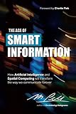 The Age of Smart Information: How Artificial Intelligence and Spatial Computing will transform the w