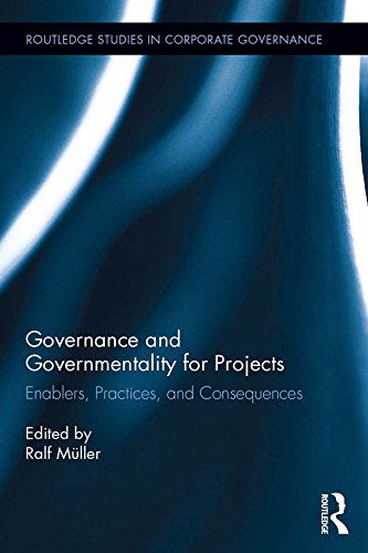 Governance and Governmentality for Projects: Enablers, Practices, and Consequences (Routledge Studies in Corporate Governance)