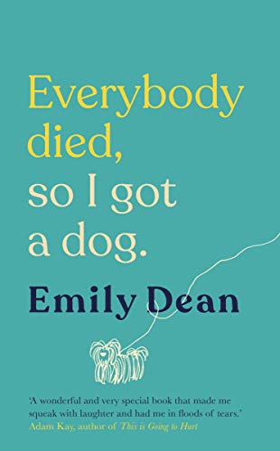 Everybody Died, So I Got a Dog: 'Will make you laugh, cry and stroke your dog (or any dog)' Sarah Millican by [Dean, Emily]