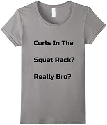 Womens Workout gear T shirt Curls In The Squat Rack? Really Bro? Medium Slate
