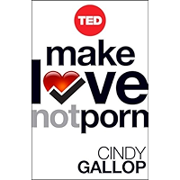 Make Love Not Porn: Technology's Hardcore Impact on Human Behavior (TED Books) book cover