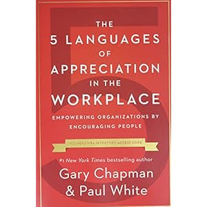 The 5 Languages of Appreciation in the Workplace: Empowering Organizations by Encouraging People