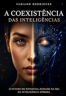 Livro A COEXISTÊNCIA DAS INTELIGÊNCIAS: O Futuro do Potencial Humano na Era da Inteligência Híbrida