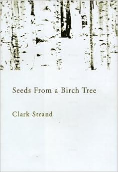 Seeds From a Birch Tree: Writing Haiku and The Spiritual Journey, by Clark Strand Seeds From a Birch Tree: Writing Haiku and The Spiritual Journey, by Clark Strand