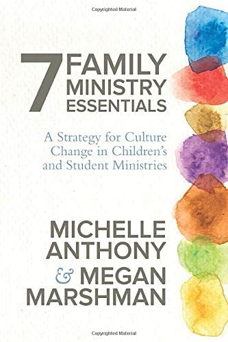 7 Family Ministry Essentials: A Strategy for Culture Change in Children's and Student Ministries
