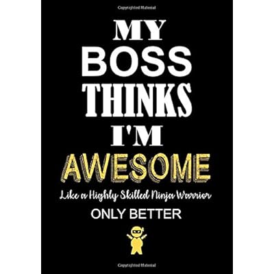Buy My Boss Thinks I M Awesome Like A Highly Skilled Ninja Warrior Only Better Employee Appreciation Gifts From Boss Staff Members Coworkers Lined Notebook Journal Paperback May