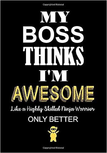 My Boss Thinks I M Awesome Like A Highly Skilled Ninja Warrior Only Better Employee Appreciation Gifts From Boss Staff Members Coworkers Lined Notebook Journal Positivepress Creative Amazon Com Books