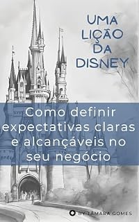Livro Uma Lição Disney - Como definir expectativas claras e alcançáveis no seu negócio.
